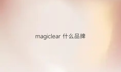 magiclear什么品牌(magic是什么品牌)